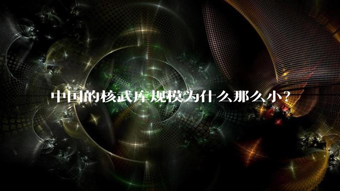 中国的核武库规模为什么那么小？